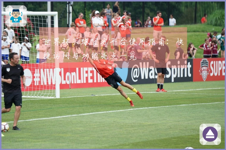 世界杯买球官方平台使用指南：快捷访问与功能亮点一览