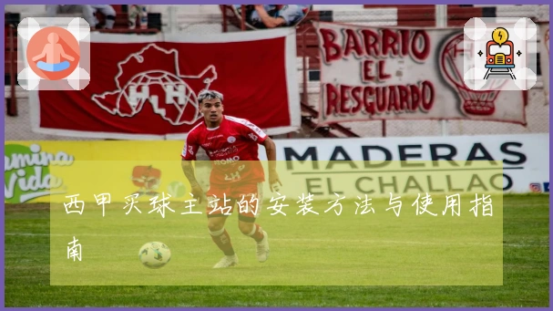 西甲买球主站的安装方法与使用指南