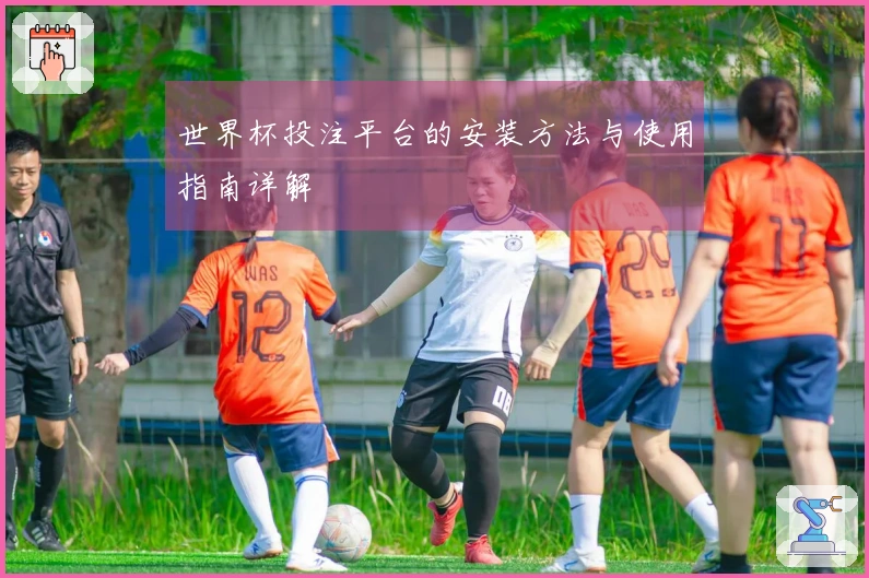 世界杯投注平台的安装方法与使用指南详解