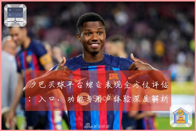 沙巴买球平台综合表现全方位评估：入口、功能与用户体验深度解析