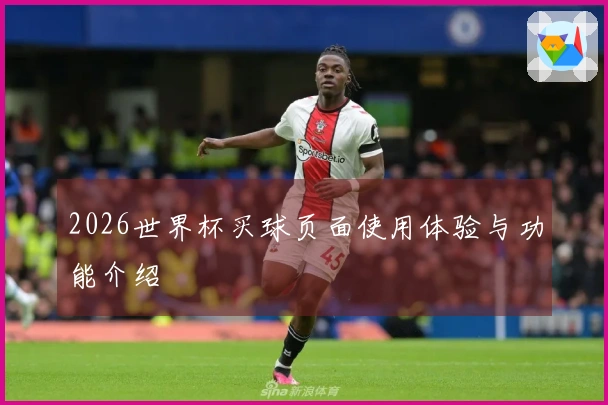 2026世界杯买球页面使用体验与功能介绍