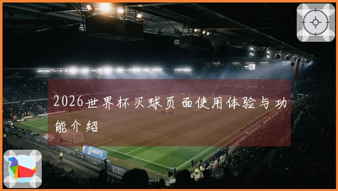 2026世界杯买球页面使用体验与功能介绍
